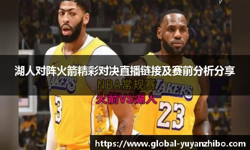 湖人对阵火箭精彩对决直播链接及赛前分析分享